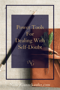 Power tools for dealing with self-doubt that paralyzes you and keeps you from taking the steps to the “big plans” in your life.