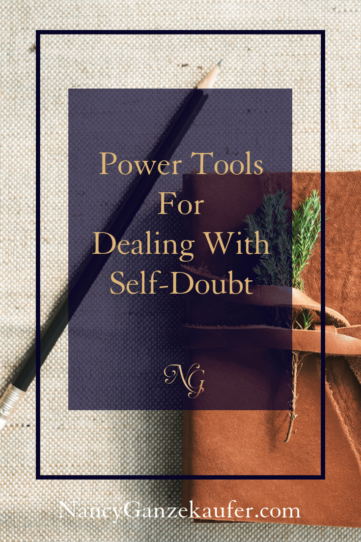 Power tools for dealing with self-doubt that paralyzes you and keeps you from taking the steps to the “big plans” in your life.