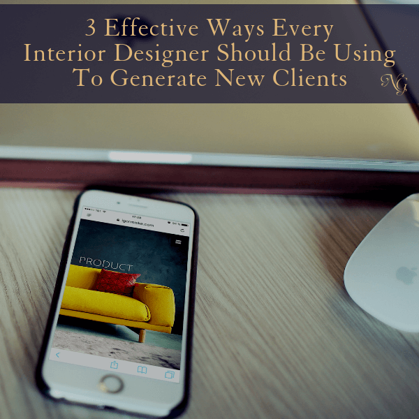 3 Effective Ways Every Interior Designer Should Be Using To Generate New Clients