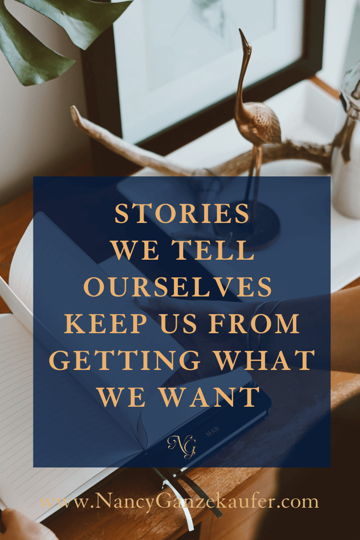 Stories we tell ourselves keep us from getting what we want.