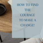Learn how to find the courage to make a change.