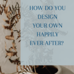 How do you design your own happily ever after?